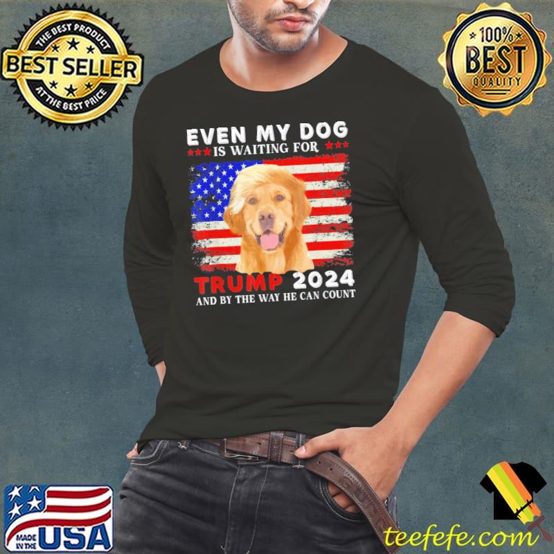 Dog saying lover even my dog is waiting for Trump 2024 classic s Long Sleeve Tee Dog saying lover even my dog is waiting for Trump 2024 classic s Long Sleeve Tee