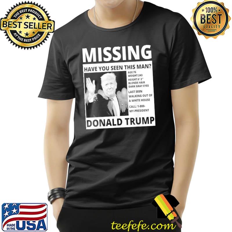 Donald Trump missing have you seen this man pro Trump shirt