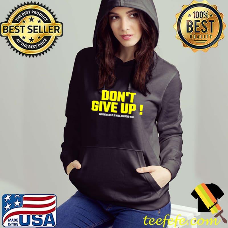 Don't give up when there is a will there is way T-Shirt Hoodie Don't give up when there is a will there is way T-Shirt Hoodie