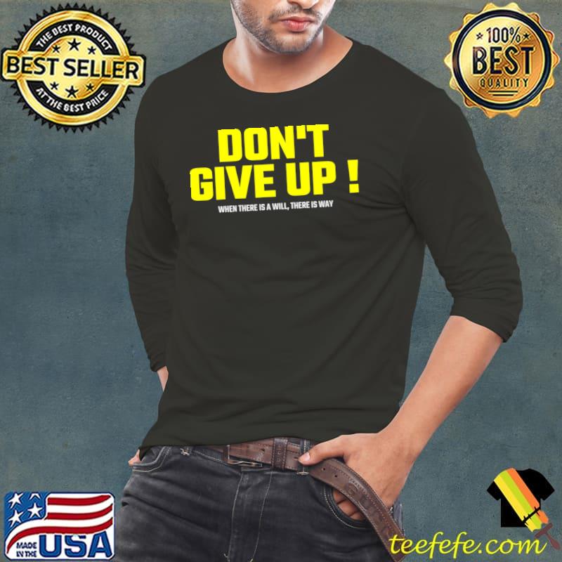 Don't give up when there is a will there is way T-Shirt Long Sleeve Tee Don't give up when there is a will there is way T-Shirt Long Sleeve Tee