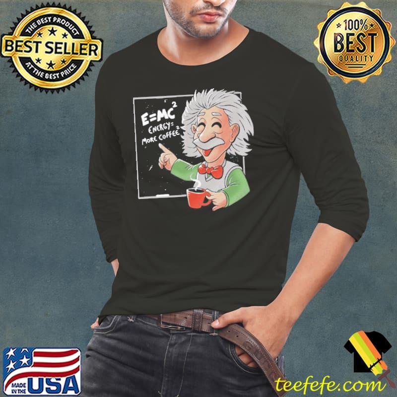 Energy = more coffee funny einstein theory albert einstein classic s Long Sleeve Tee Energy = more coffee funny einstein theory albert einstein classic s Long Sleeve Tee