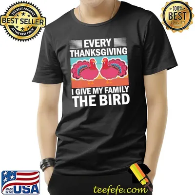 Every thanksgiving I give my family the bird classic shirt