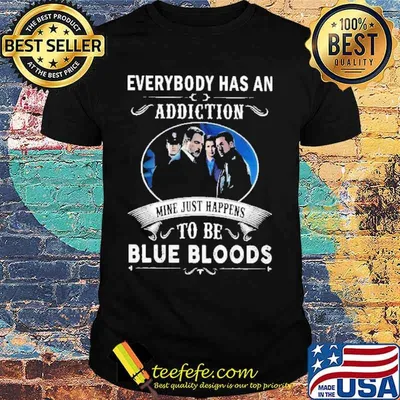 Everybody Has An Addiction Mie Just Happens To Be Blue Bloods Shirt