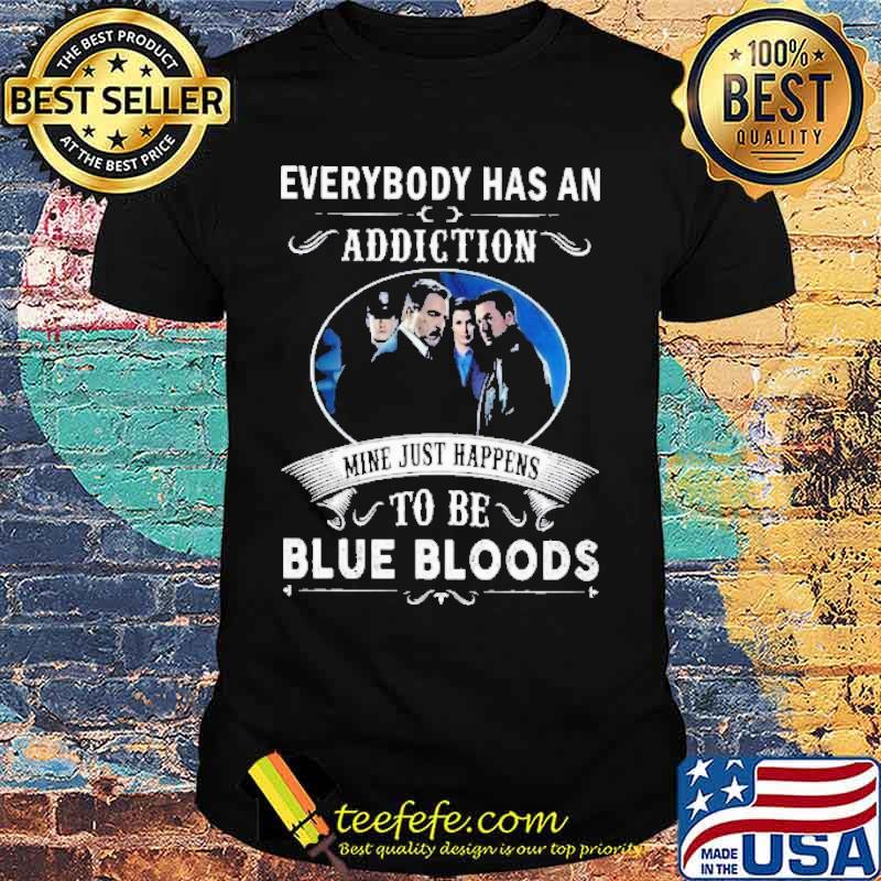 Everybody Has An Addiction Mie Just Happens To Be Blue Bloods Shirt Everybody Has An Addiction Mie Just Happens To Be Blue Bloods Shirt