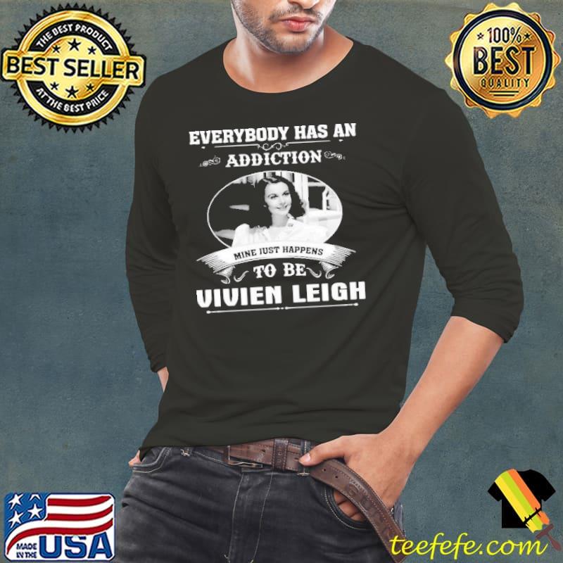 Everybody has an addiction mine just happens to be vivien leigh s Long Sleeve Tee Everybody has an addiction mine just happens to be vivien leigh s Long Sleeve Tee