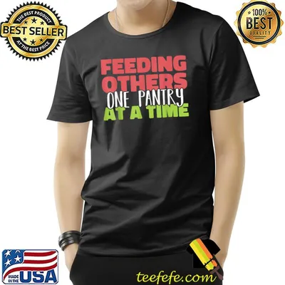 Feeding others one pantry at a time food bank volunteers T-Shirt