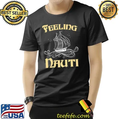 Feeling Nauti Ship Captain Seafarer Sailor T-Shirt