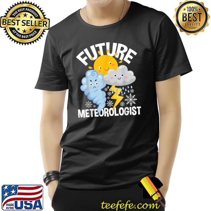 Future Meteorologist Clouds Snow Meteorology Tornado Chaser Weather T-Shirt Future Meteorologist Clouds Snow Meteorology Tornado Chaser Weather T-Shirt