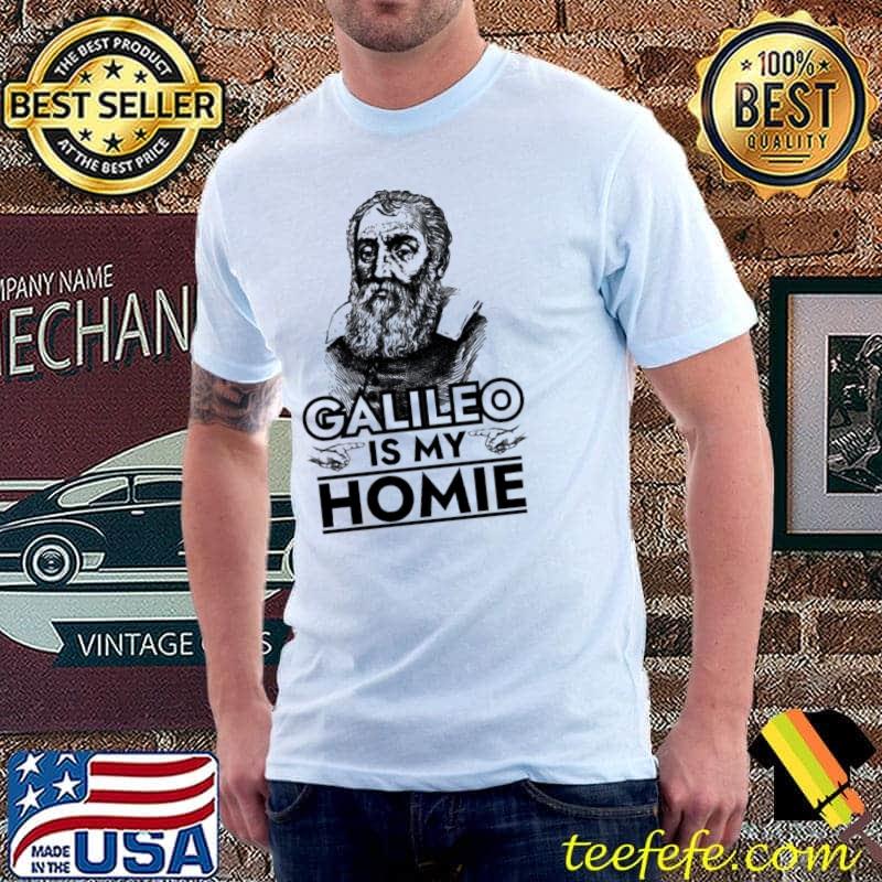 Galileo is my homie galileo galileI classic shirt