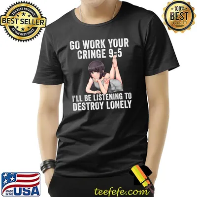 Go Work Your Cringe 9-5 I'll Be Listening To Destroy Lonely Girl Kawaii T-Shirt
