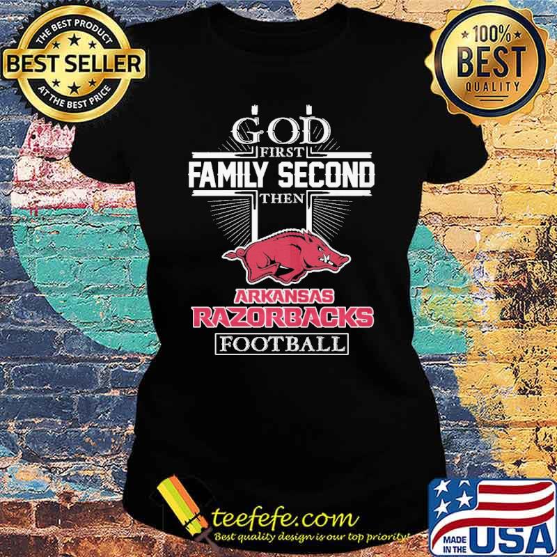 God First Family Second Then Arkansas Razorbacks Football Shirt Ladies tee God First Family Second Then Arkansas Razorbacks Football Shirt Ladies tee