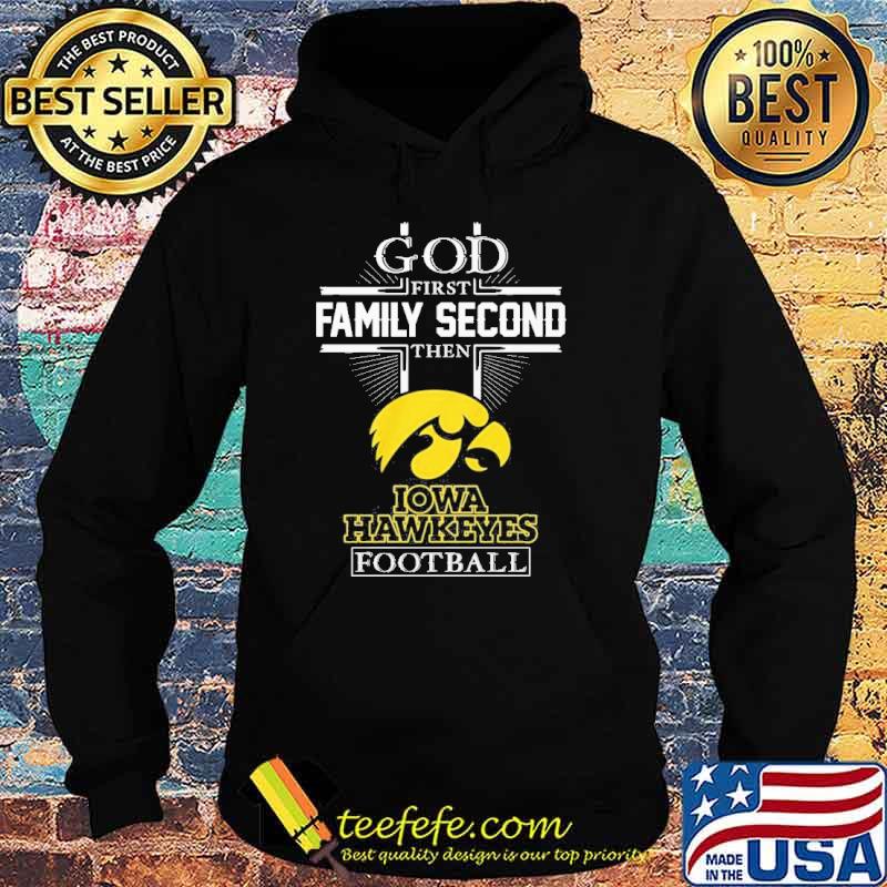 God first Family Second then Iowa Hawkeyes football s Hoodie God first Family Second then Iowa Hawkeyes football s Hoodie