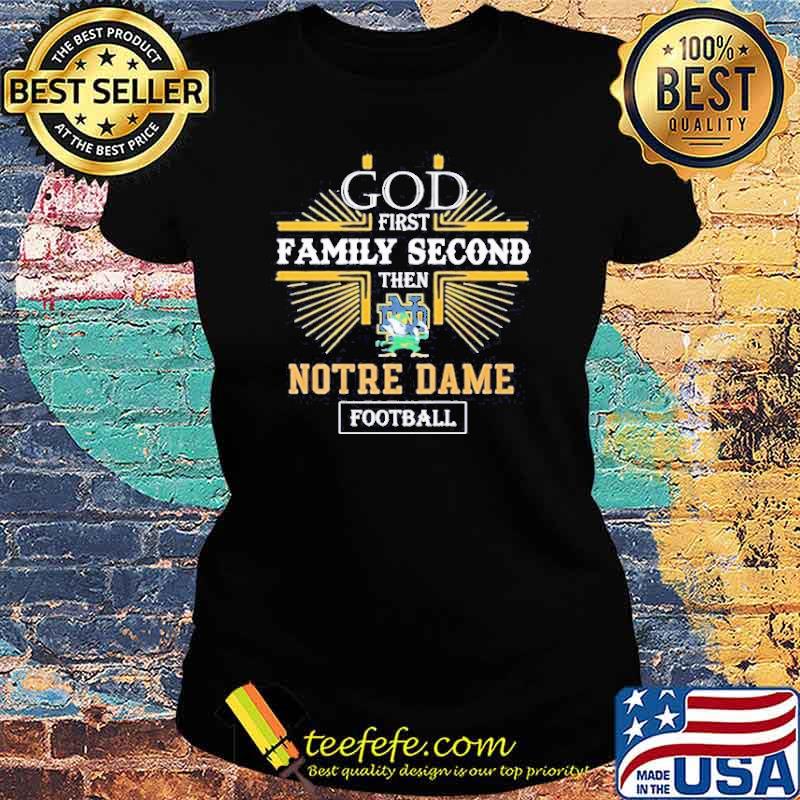 God First Family Second Then Notre Dame Football Shirt Ladies tee God First Family Second Then Notre Dame Football Shirt Ladies tee