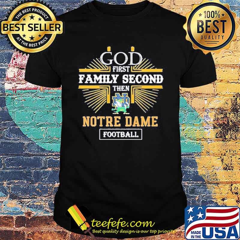 God First Family Second Then Notre Dame Football Shirt God First Family Second Then Notre Dame Football Shirt