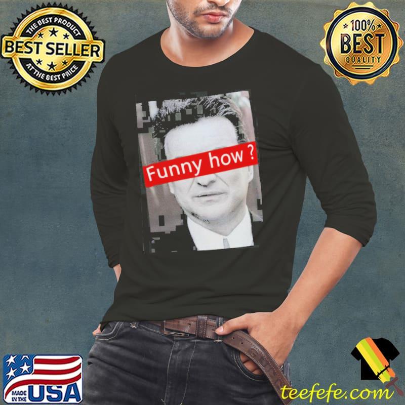 Goodfellas funny how classic s Long Sleeve Tee Goodfellas funny how classic s Long Sleeve Tee