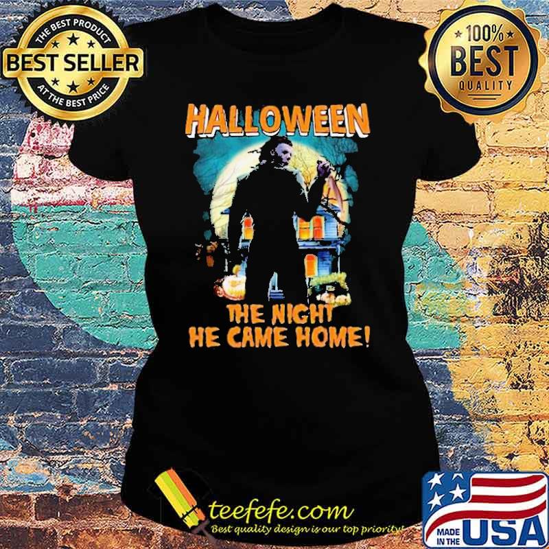 Halloween The Night He Came Home Shirt Ladies tee Halloween The Night He Came Home Shirt Ladies tee
