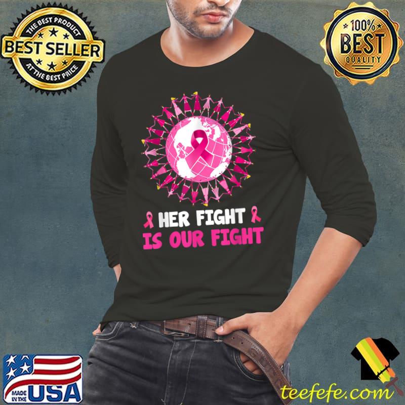 Her Fight Is Our Fight Breast Cancer Awareness Pink Ribbon Earth T-Shirt Long Sleeve Tee Her Fight Is Our Fight Breast Cancer Awareness Pink Ribbon Earth T-Shirt Long Sleeve Tee