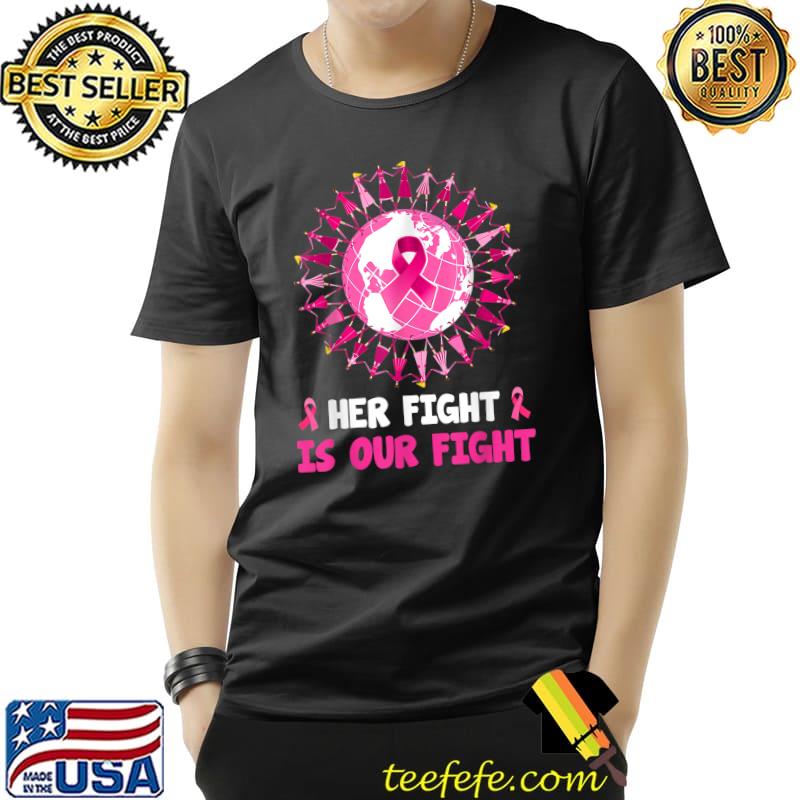 Her Fight Is Our Fight Breast Cancer Awareness Pink Ribbon Earth T-Shirt