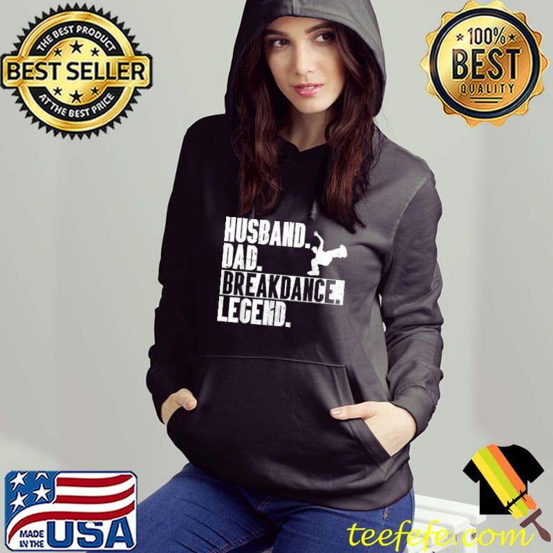 Husband Dad Breakdance Legend Hip-Hop Dancer B-Boy Dance T-Shirt Hoodie Husband Dad Breakdance Legend Hip-Hop Dancer B-Boy Dance T-Shirt Hoodie