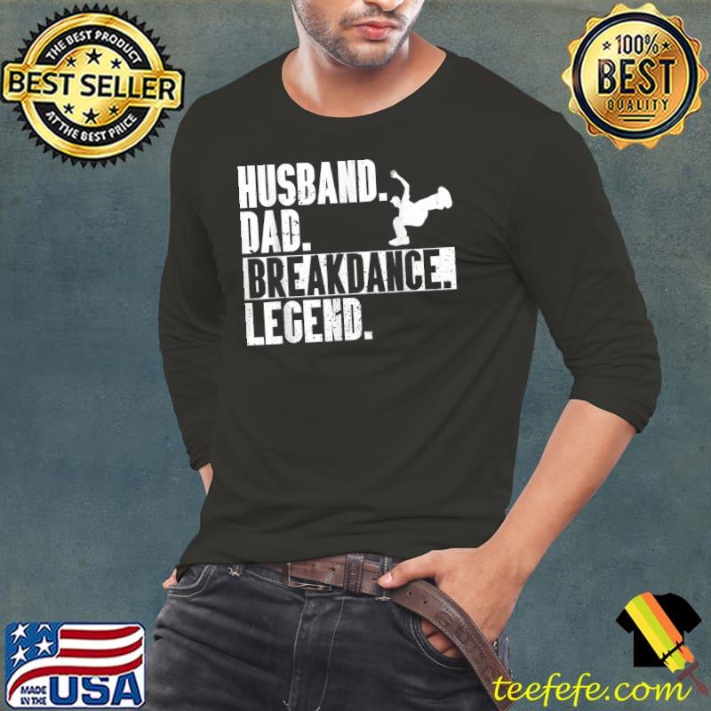 Husband Dad Breakdance Legend Hip-Hop Dancer B-Boy Dance T-Shirt Long Sleeve Tee Husband Dad Breakdance Legend Hip-Hop Dancer B-Boy Dance T-Shirt Long Sleeve Tee