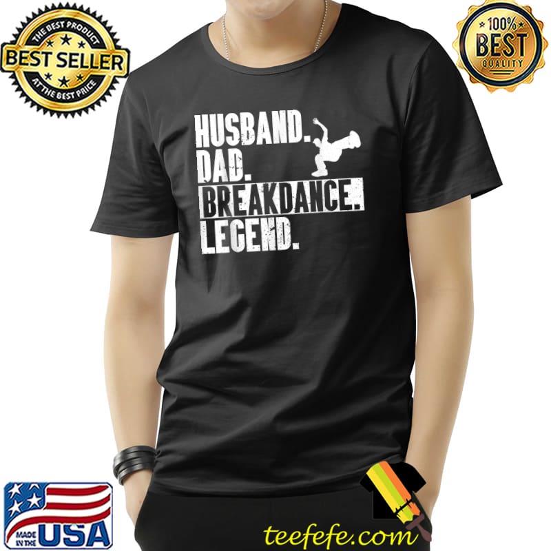 Husband Dad Breakdance Legend Hip-Hop Dancer B-Boy Dance T-Shirt