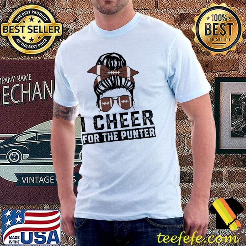 I cheer for the punter Football mom messy bun shirt I cheer for the punter Football mom messy bun shirt