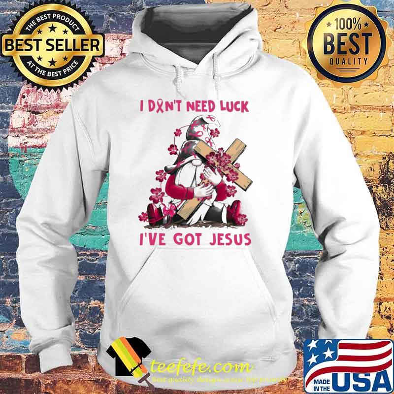 I Don't Need Luck I've Got Jesus Gnome Flower Shirt Hoodie I Don't Need Luck I've Got Jesus Gnome Flower Shirt Hoodie