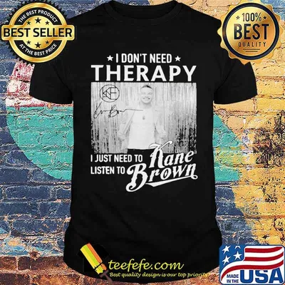 I Don't Need Therapy I Just Need To Listen To Kane Brown Shirt