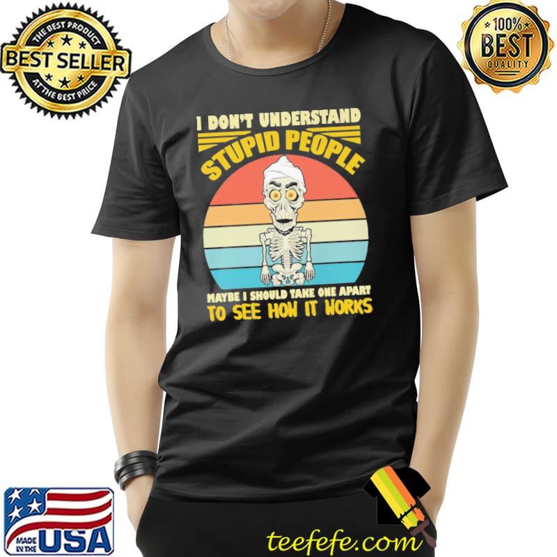 I don't understand stupid people to see how it works skull vintage shirt