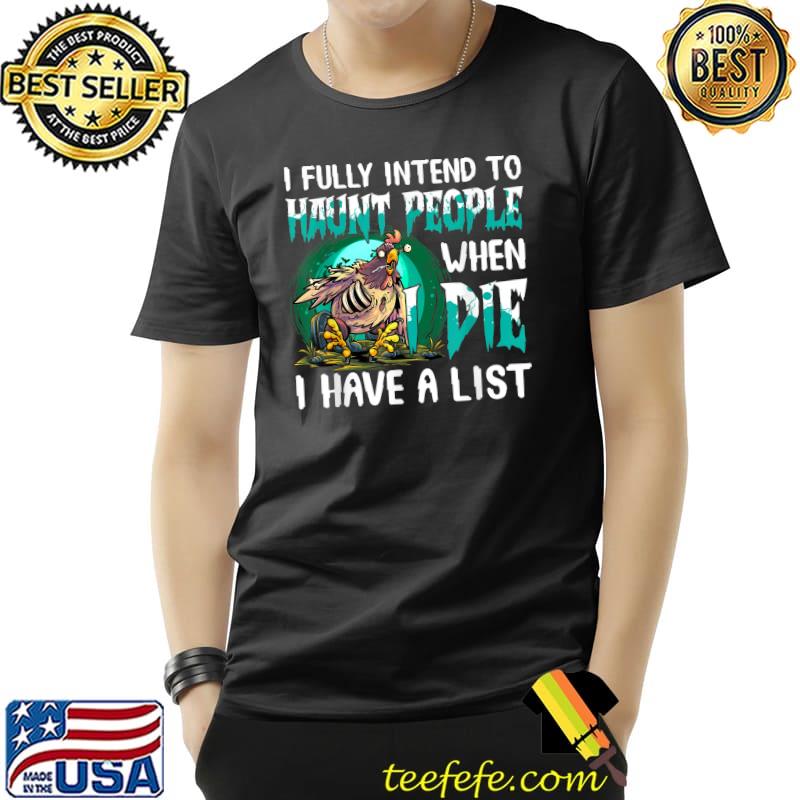 I Fully Intend To Haunt People When I Die I Have A List Chicken T-Shirt
