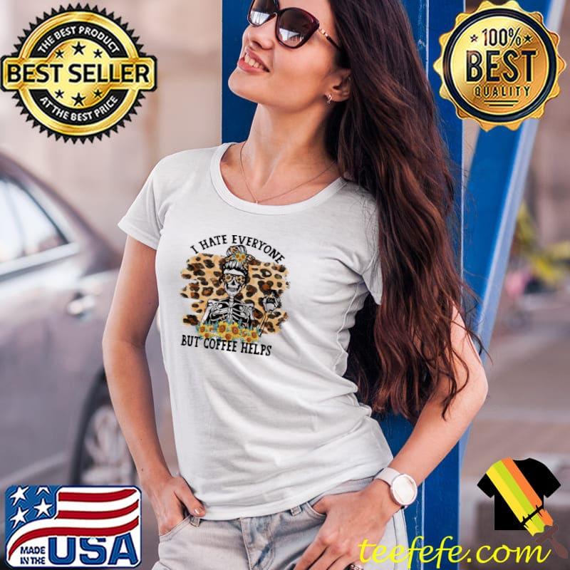 I hate everyone but coffee helps coffee skeleton leopard halloween classic s Ladies Tee I hate everyone but coffee helps coffee skeleton leopard halloween classic s Ladies Tee