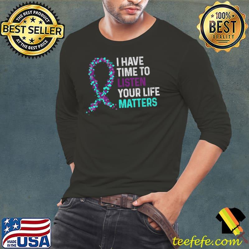 I Have Time To Listen Your Life Matters Mental Health Suicide Awareness T-Shirt Long Sleeve Tee I Have Time To Listen Your Life Matters Mental Health Suicide Awareness T-Shirt Long Sleeve Tee
