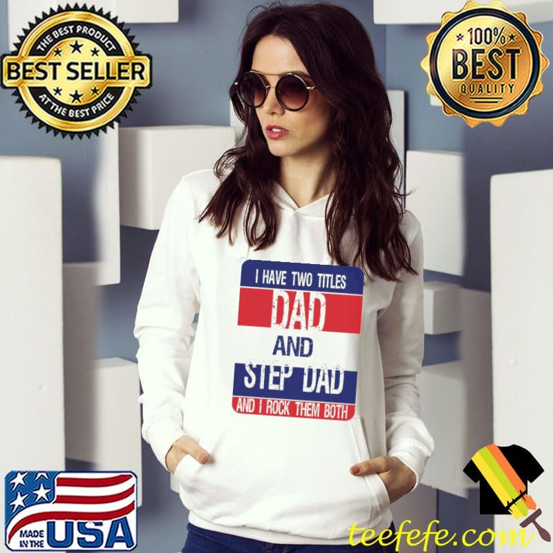 I have two titles dad and step dad and I rock them both funny step dad classic s Hoodie I have two titles dad and step dad and I rock them both funny step dad classic s Hoodie