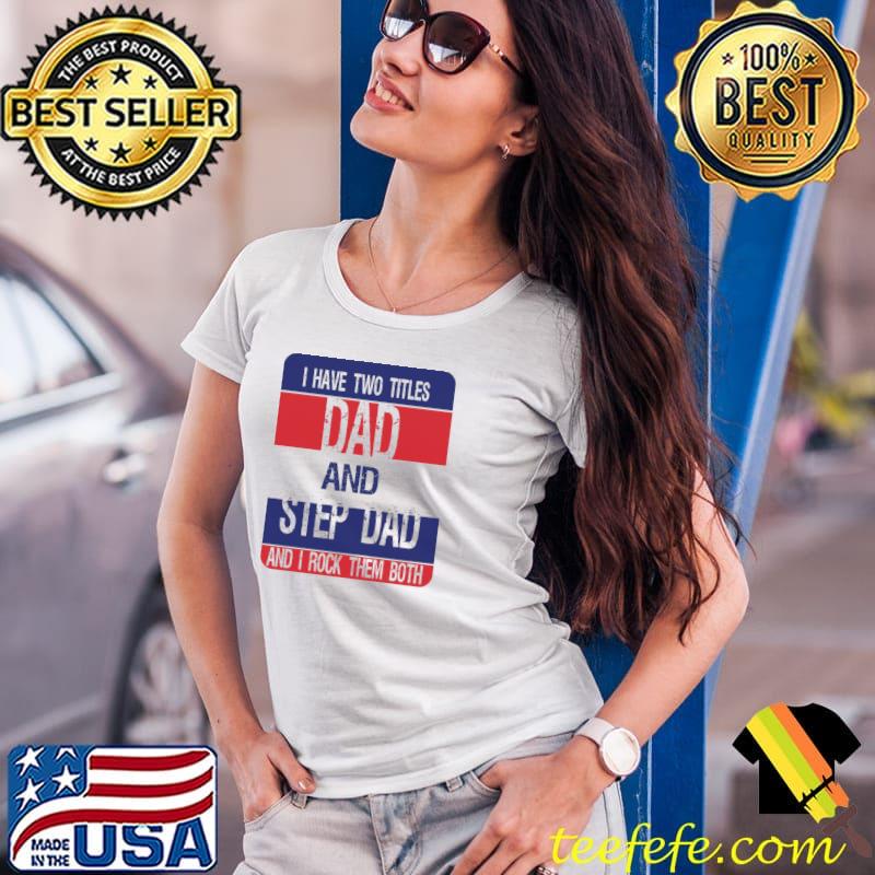 I have two titles dad and step dad and I rock them both funny step dad classic s Ladies Tee I have two titles dad and step dad and I rock them both funny step dad classic s Ladies Tee