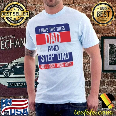 I have two titles dad and step dad and I rock them both funny step dad classic  shirt