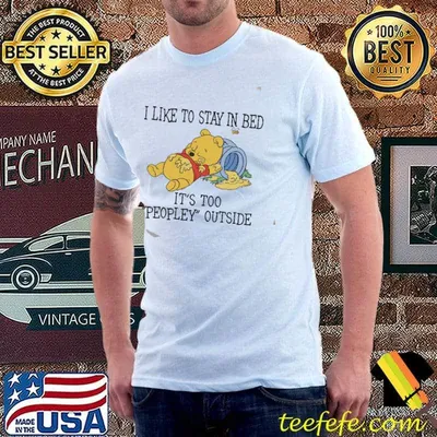I like to stay in bed it's too peopley outside pooh shirt