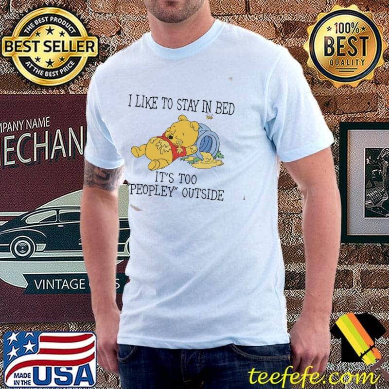 I like to stay in bed it's too peopley outside pooh shirt