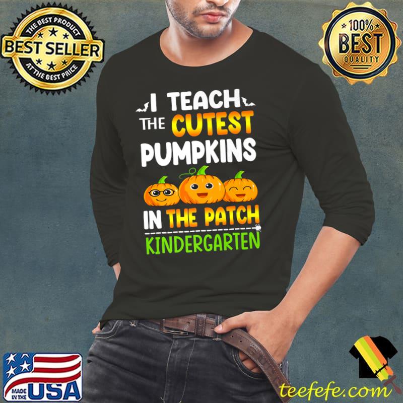 I Teach The Cutest Pumpkins In Patch Kindergarten Halloween T-Shirt Long Sleeve Tee I Teach The Cutest Pumpkins In Patch Kindergarten Halloween T-Shirt Long Sleeve Tee