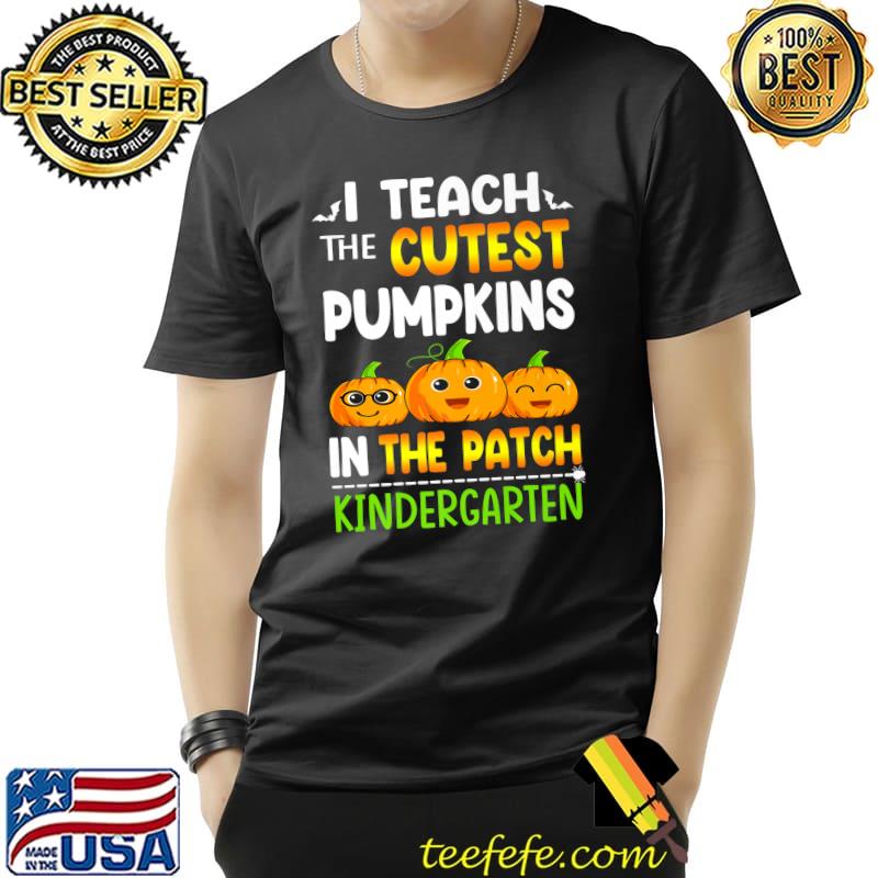 I Teach The Cutest Pumpkins In Patch Kindergarten Halloween T-Shirt