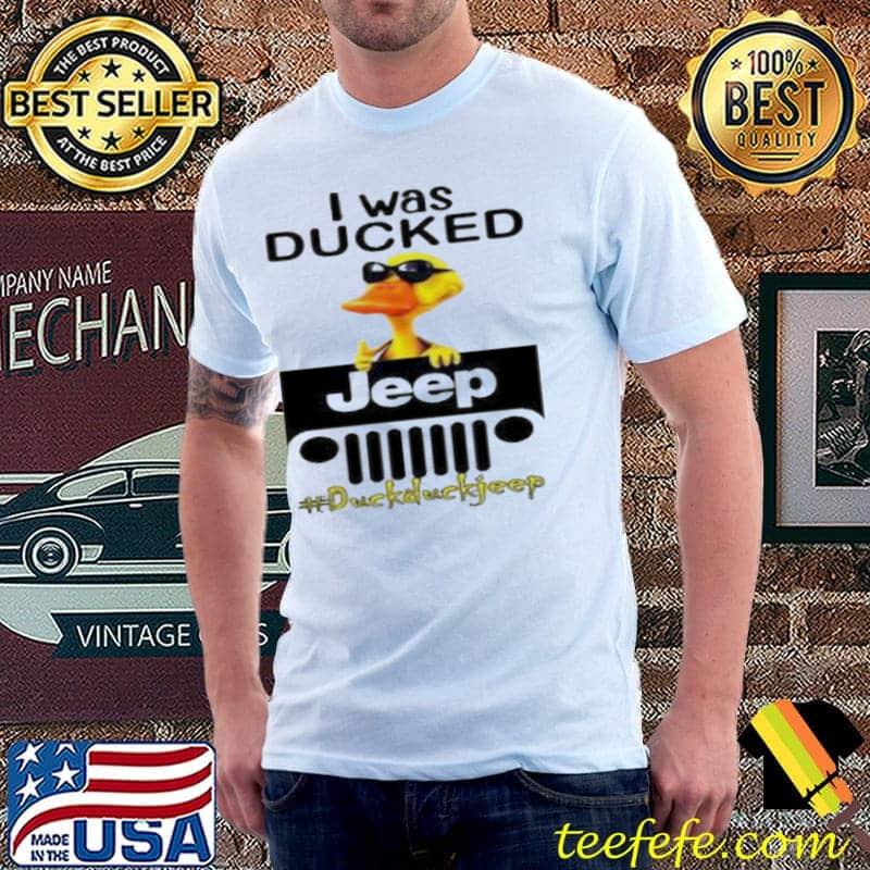 I Was Ducked Jeep Shirt