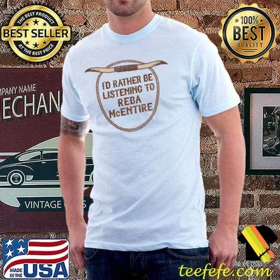 I'd Rather Be Listening To Reba McEntire T-Shirt