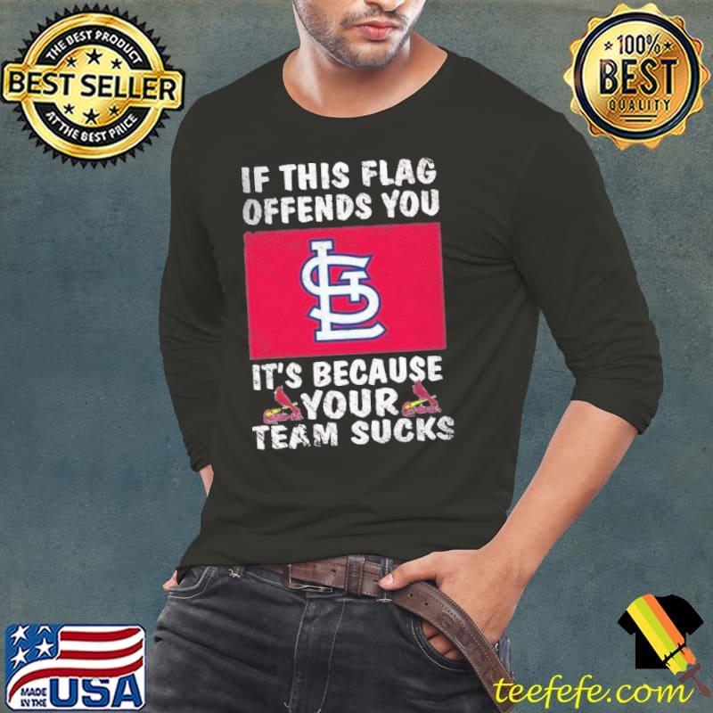 If this flag offends you it's because your team sucks cardinals s Long Sleeve Tee If this flag offends you it's because your team sucks cardinals s Long Sleeve Tee