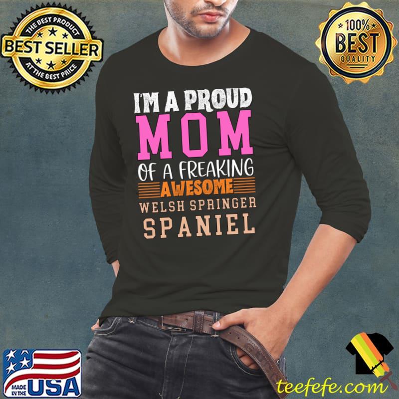 Im a proud mom of a freaking awesome welsh springer spaniel T-Shirt Long Sleeve Tee Im a proud mom of a freaking awesome welsh springer spaniel T-Shirt Long Sleeve Tee