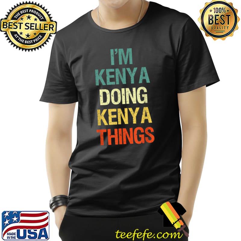 I'M Kenya Doing Kenya Things Personalized Name Gift T-Shirt I'M Kenya Doing Kenya Things Personalized Name Gift T-Shirt