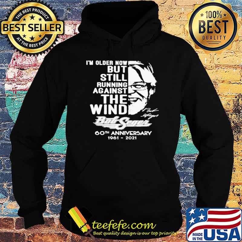 I'm Older Now But Still Running Against The Wind Bob Seger Shirt Hoodie I'm Older Now But Still Running Against The Wind Bob Seger Shirt Hoodie