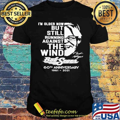 I'm Older Now But Still Running Against The Wind Bob Seger Shirt
