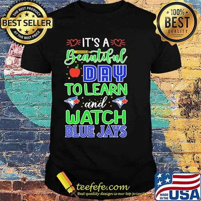 It's A Beautiful Day Tolearn And Watch Blue Jays Shirt