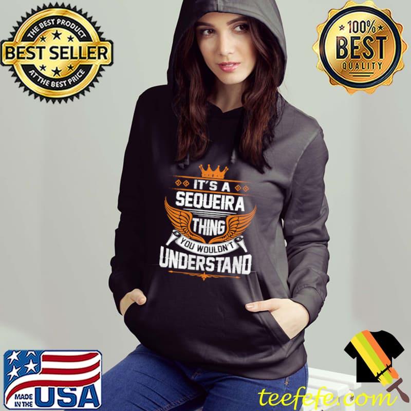 It's A Sequeira Thing You Wouldn't Understand Name Crown Wing T-Shirt Hoodie It's A Sequeira Thing You Wouldn't Understand Name Crown Wing T-Shirt Hoodie