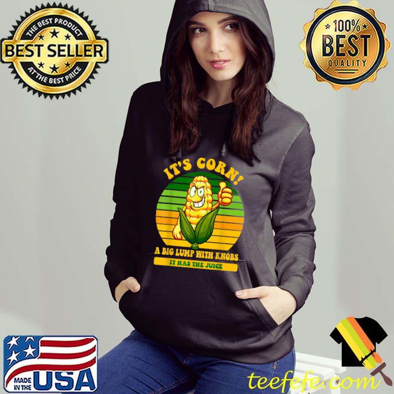 It's corn a big lump with knobs it has the juice its corn like finger vintage T-Shirt Hoodie It's corn a big lump with knobs it has the juice its corn like finger vintage T-Shirt Hoodie