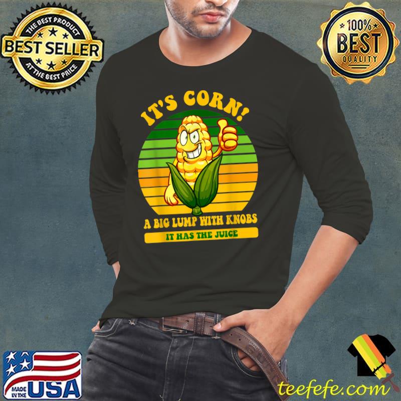 It's corn a big lump with knobs it has the juice its corn like finger vintage T-Shirt Long Sleeve Tee It's corn a big lump with knobs it has the juice its corn like finger vintage T-Shirt Long Sleeve Tee